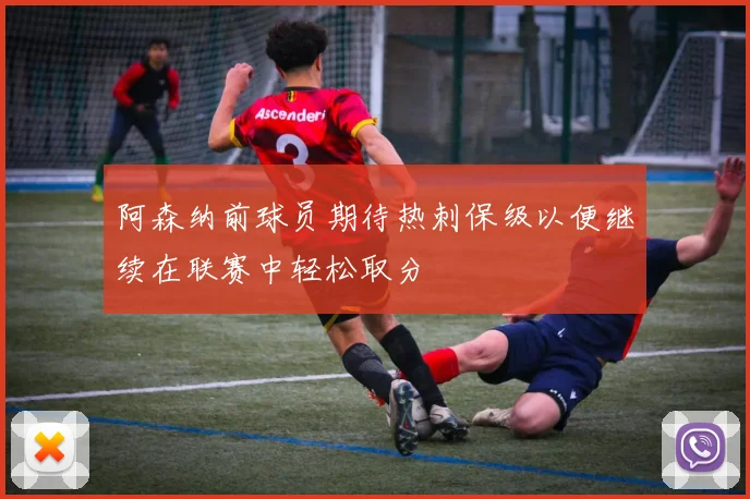 阿森纳前球员期待热刺保级以便继续在联赛中轻松取分