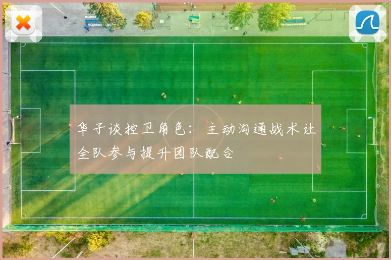 华子谈控卫角色：主动沟通战术让全队参与提升团队配合