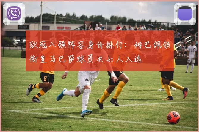 欧冠八强阵容身价排行：姆巴佩领衔皇马巴萨球员共七人入选