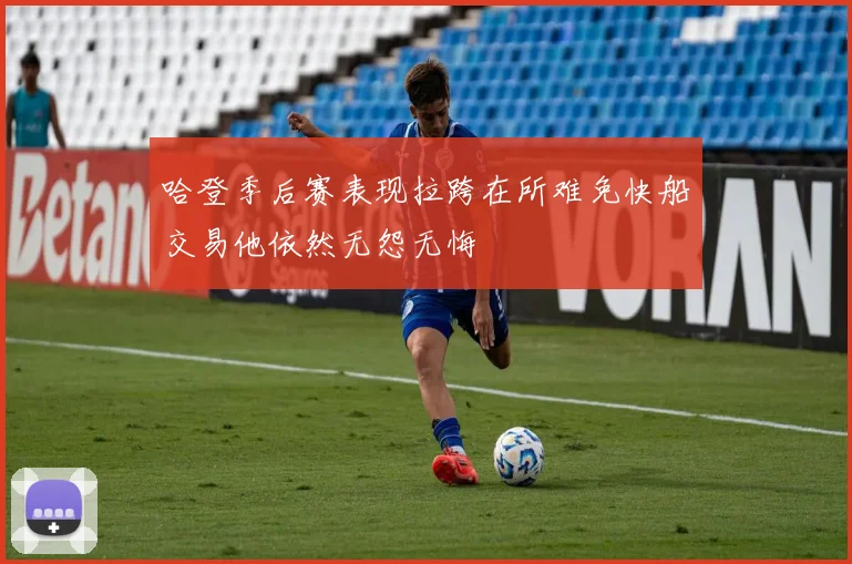 哈登季后赛表现拉跨在所难免快船交易他依然无怨无悔