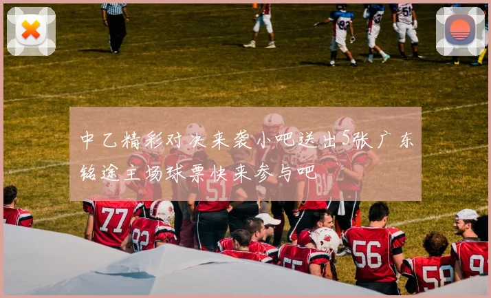 中乙精彩对决来袭小吧送出5张广东铭途主场球票快来参与吧